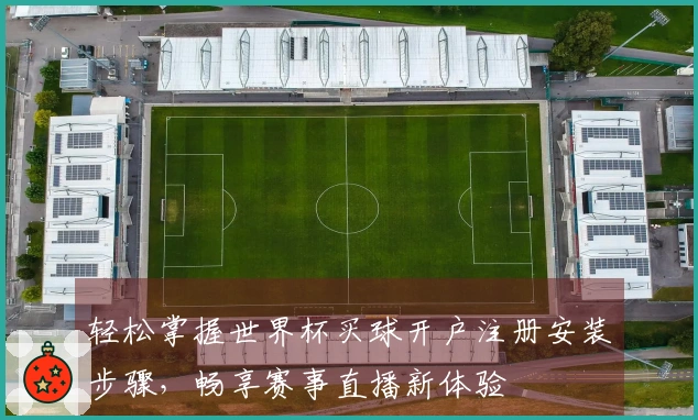 轻松掌握世界杯买球开户注册安装步骤，畅享赛事直播新体验